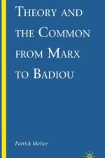 Theory and the Common from Marx to Badiou af P. McGee