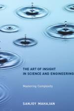 The Art of Insight in Science and Engineering af Sanjoy (Numbersight Consulting LLC) Mahajan