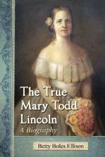The True Mary Todd Lincoln af Betty Boles Ellison
