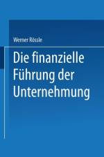 Die Finanzielle Fuhrung Der Unternehmung af Werner Roessle
