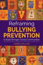 Reframing Bullying Prevention to Build Stronger School Communities af James E. Dillon