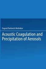 Acoustic Coagulation and Precipitation of Aerosols / Akusticheskaya Koagulyatsiya I Osazhdenie Aerozolei / af Evgenii P. Mednikov