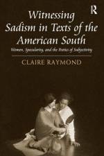 Witnessing Sadism in Texts of the American South af Claire Raymond