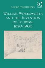 William Wordsworth and the Invention of Tourism, 1820-1900 af Saeko Yoshikawa