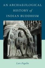 An Archaeological History of Indian Buddhism af Lars (Associate Professor of Anthropology Fogelin