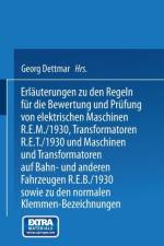 Erlauterungen Zu Den Regeln Fur Die Bewertung Und Prufung Von Elektrischen Maschinen R.E.M./1930, Transformatoren R.E.T./1930 Und Maschinen Und Transformatoren Auf Bahn- Und Anderen Fahrzeugen R.E.B./1930 Sowie Zu Den Normalen Anschlussbedingungen Und Den af Georg Dettmar