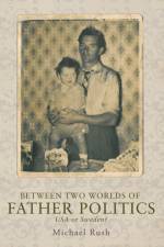 Between Two Worlds of Father Politics af Michael Rush
