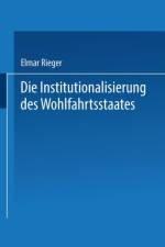Die Institutionalisierung Des Wohlfahrtsstaates af Elmar (University of Bremen) Rieger