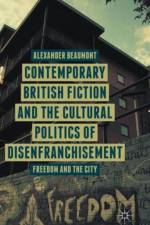 Contemporary British Fiction and the Cultural Politics of Disenfranchisement af A. Beaumont