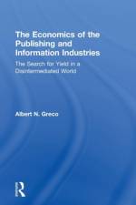 The Economics of the Publishing and Information Industries af Albert N. (Fordham University Greco