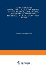 A Collection of Books, Mostly Old, on Mathematics, Physics, Astronomy, Instruments, Machines, Technical Works, Industries, Trades af Martinus Nijhoff