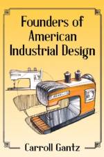 Founders of American Industrial Design af Carroll Gantz