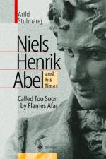 NIELS HENRIK ABEL and his Times af Arild Stubhaug