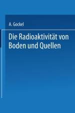 Die Radioaktivitat Von Boden Und Quellen af Albert Gockel