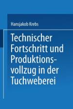 Technischer Fortschritt Und Produktionsvollzug in Der Tuchweberei af Hansjakob Krebs