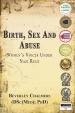 Birth, Sex and Abuse: Women's Voices Under Nazi Rule (Winner: Canadian Jewish Literary Award, Choice Outstanding Academic Title, USA National Jewish Book Award, Eric Hoffer Award) af Beverley Chalmers