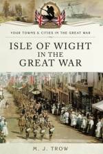 Isle of Wight in the Great War af Meirion Trow