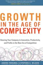 Growth in the Age of Complexity: Steering Your Company to Innovation, Productivity, and Profits in the New Era of Competition af Andrei Perumal