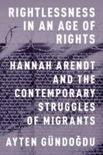 Rightlessness in an Age of Rights af Ayten (Assistant Professor of Political Science Gundogdu