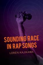 Sounding Race in Rap Songs af Loren Kajikawa