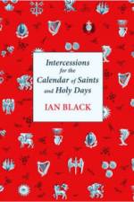 Intercessions for the Calendar of Saints and Holy Days af The Very Revd Ian Black