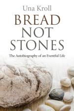 Bread Not Stones – the Autobiography of an Eventful Life af Una Kroll