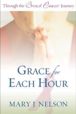 Grace for Each Hour – Through the Breast Cancer Journey af Mary J. Nelson