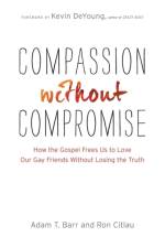 Compassion without Compromise – How the Gospel Frees Us to Love Our Gay Friends Without Losing the Truth af Adam T. Barr