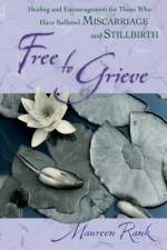 Free to Grieve – Healing and Encouragement for Those Who Have Suffered Miscarriage and Stillbirth af Maureen Rank