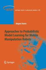 Approaches to Probabilistic Model Learning for Mobile Manipulation Robots af Jurgen Sturm