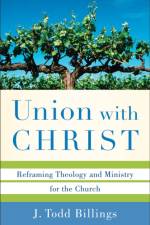 Union with Christ – Reframing Theology and Ministry for the Church af J. Todd Billings