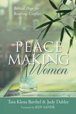 Peacemaking Women – Biblical Hope for Resolving Conflict af Tara Klena Barthel