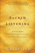 Sacred Listening – Discovering the Spiritual Exercises of Ignatius Loyola af James L. Wakefield