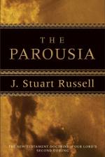 The Parousia – The New Testament Doctrine of Our Lord`s Second Coming af J. Stuart Russell