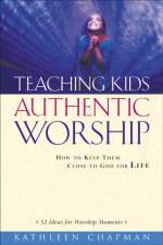 Teaching Kids Authentic Worship – How to Keep Them Close to God for Life af Kathleen Chapman