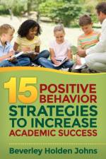 Fifteen Positive Behavior Strategies to Increase Academic Success af Beverley H. Johns