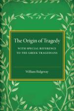The Origin of Tragedy af William Ridgeway