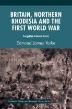 Britain, Northern Rhodesia and the First World War af Edmund James Yorke
