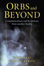 Orbs and Beyond – Communications and Revelations from another Reality af John Pickering