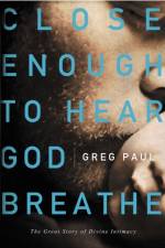 Close Enough to Hear God Breathe af Greg Paul