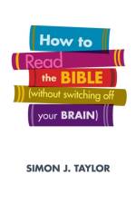 How to Read the Bible (Without Switching Off Your Brain) af Simon J. Taylor