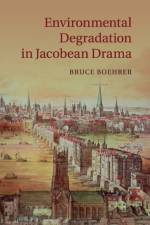 Environmental Degradation in Jacobean Drama af Bruce (Florida State University) Boehrer