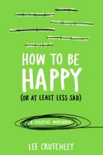 How to Be Happy (or at least less sad) af Lee Crutchley