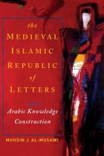 The Medieval Islamic Republic of Letters af Muhsin J. al-Musawi