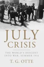 July Crisis af T. G. (University of East Anglia) Otte