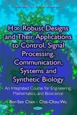 H8 Robust Designs & their Applications to Control, Signal Processing, Communication, Systems & Synthetic Biology af Bor-Sen Chen