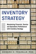 Inventory Strategy: Maximizing Financial, Service and Operations Performance with Inventory Strategy af Edward Frazelle