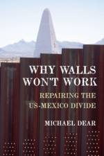 Why Walls Won't Work af Michael (Professor of City and Regional Planning Dear