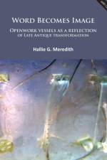 Word Becomes Image: Openwork vessels as a reflection of Late Antique transformation af Hallie G. Meredith