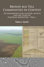 Bronze Age Tell Communities in Context: An Exploration Into Culture, Society and the Study of European Prehistory. Part 1 af Tobias L. Kienlin